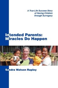 Intended Parents  - Miracles Do Happen: A True-Life Success Story of Having Children Through Surrogacy