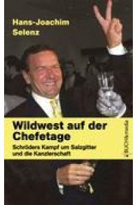 Wildwest auf der Chefetage  - Schröders Kampf um Salzgitter und die Kanzlerschaft
