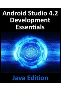 Android Studio 4. 2 Development Essentials - Java Edition - Developing Android Apps Using Android Studio 4.2, Java and Android Jetpack