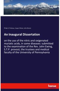 An Inaugural Dissertation  - on the use of the nitric and oxigenated muriatic acids, in some diseases: submitted to the examination of the Rev. John Ewing, S.T.P. provost; the trustees and medical faculty of the University of Pennsylvania