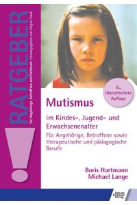Mutismus im Kindes-, Jugend- und Erwachsenenalter  - Für Angehörige, Betroffene sowie therapeutische und pädagogische Berufe