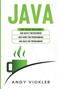 Java - This book includes : Java Basics for Beginners + Java Front End Programming + Java Back End Programming