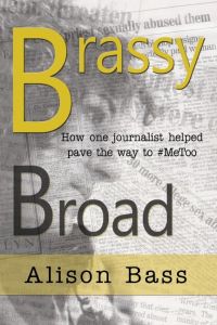 Brassy Broad  - How One Journalist Helped Pave the Way to #MeToo