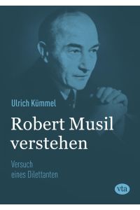 Robert Musil verstehen  - Versuch eines Dilettanten