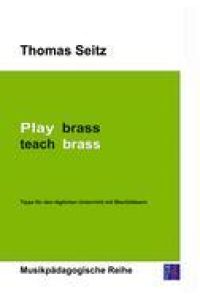 Play brass - teach brass  - Tipps für den täglichen Unterricht mit Blechbläsern
