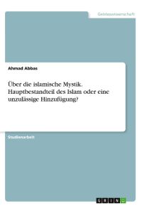 Über die islamische Mystik. Hauptbestandteil des Islam oder eine unzulässige Hinzufügung?