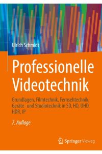 Professionelle Videotechnik  - Grundlagen, Filmtechnik, Fernsehtechnik, Geräte- und Studiotechnik in SD, HD, UHD, HDR, IP