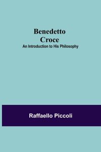 Benedetto Croce  - An Introduction To His Philosophy