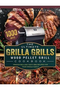 The Ultimate Grilla Grills Wood Pellet Grill Cookbook  - 1000-Day Irresistible And Tasty BBQ Recipes For your Whole Family