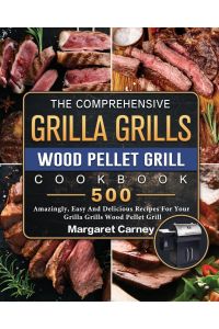 The Comprehensive Grilla Grills Wood Pellet Grill Cookbook  - 500 Amazingly, Easy And Delicious Recipes For Your Grilla Grills Wood Pellet Grill