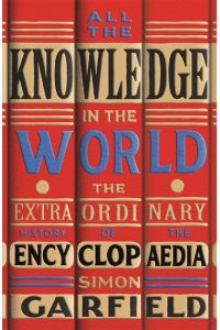 All the Knowledge in the World  - The Extraordinary History of the Encyclopaedia by the bestselling author of JUST MY TYPE