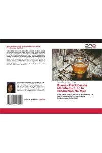 Buenas Prácticas de Manufactura en la Producción de Miel  - BPM, MIP, POES, HACCP, Normas ISO e IRAM, Calidad físico-Química y Palinológica de la Miel