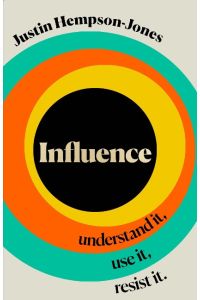 Influence  - Understand it, Use it, Resist it