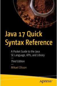 Java 17 Quick Syntax Reference  - A Pocket Guide to the Java SE Language, APIs, and Library