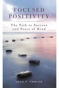 Focused Positivity  - The Path to Success and Peace of Mind