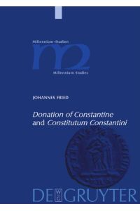 Donation of Constantine and Constitutum Constantini  - The Misinterpretation of a Fiction and its Original Meaning. With a contribution by Wolfram Brandes: The Satraps of Constantine