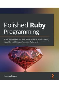Polished Ruby Programming - Build better software with more intuitive, maintainable, scalable, and high-performance Ruby code