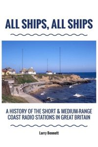 All Ships, All Ships  - A History Of The Short & Medium-Range Coast Radio Stations In Great Britain