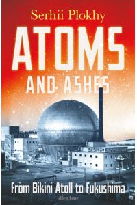 Atoms and Ashes  - From Bikini Atoll to Fukushima