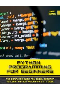 PYTHON PROGRAMMING FOR BEGINNERS - The Complete Guide for Total Beginner to Learn Python Programming in 1 week.
