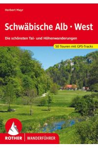Schwäbische Alb West  - Die schönsten Tal- und Höhenwanderungen. 50 Touren. Mit GPS-Tracks