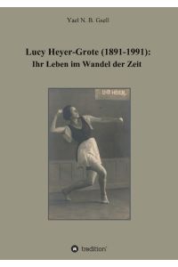 Lucy Heyer-Grote (1891-1991):  - Ihr Leben im Wandel der Zeit
