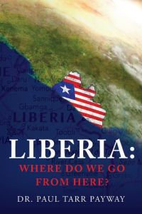 Liberia  - Where Do We Go From Here?: A Political, Sociological, Educational and Spiritual Review of the Liberian People