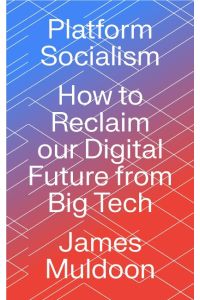 Platform Socialism  - How to Reclaim our Digital Future from Big Tech