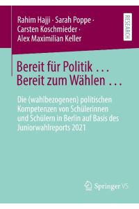 Bereit für Politik . . . Bereit zum Wählen . . .   - Die (wahlbezogenen) politischen Kompetenzen von Schülerinnen und Schülern in Berlin auf Basis des Juniorwahlreports 2021