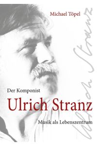 Der Komponist Ulrich Stranz  - Musik als Lebensmittelpunkt