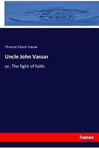 Uncle John Vassar  - or, The fight of faith