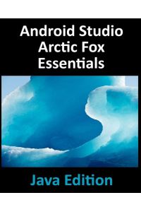Android Studio Arctic Fox Essentials - Java Edition - Developing Android Apps Using Android Studio 2020.31 and Java
