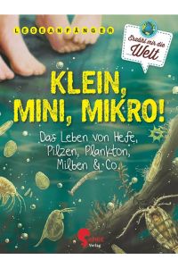 Klein, Mini, Mikro!  - Das Leben von Hefe, Pilzen, Plankton, Milben & Co.