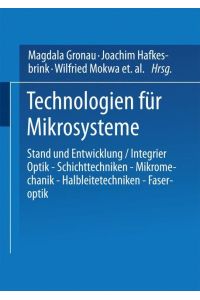 Technologien für Mikrosysteme  - Stand und Entwicklung / Integrier Optik ¿ Schichttechniken ¿ Mikromechanik ¿ Halbleitetechniken ¿ Faseroptik