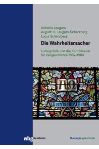 Die Wahrheitsmacher  - Ludwig Volk und die Kommission für Zeitgeschichte 1962-1984