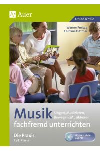 Musik fachfremd unterrichten - Die Praxis 3/4  - Singen, Musizieren, Bewegen, Musikhören (3. und 4. Klasse)