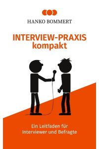 Interview-Praxis kompakt  - Ein Leitfaden für Interviewer und Befragte
