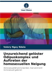 Unzureichend gelöster Ödipuskomplex und Auftreten der homosexuellen Neigung  - Homosexualität wird erworben, man wird nicht homosexuell geboren