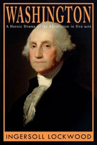 Washington  - A Heroic Drama of the Revolution, in Five Acts