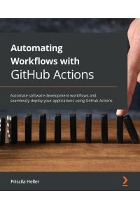 Automating Workflows with GitHub Actions  - Automate software development workflows and seamlessly deploy your applications using GitHub Actions