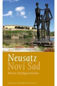 Neusatz / Novi Sad  - Kleine Stadtgeschichte. Mit einem literarischen Essay von Lászlo Végel