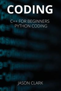 CODING - THIS BOOK INCLUD¿S : C++ for B¿ginn¿rs + Python Coding