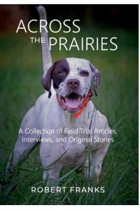 Across the Prairies  - A Collection of Field Trial Articles, Interviews, and Original Stories