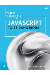 Learn Enough JavaScript to Be Dangerous: A Tutorial Introduction to Programming with JavaScript