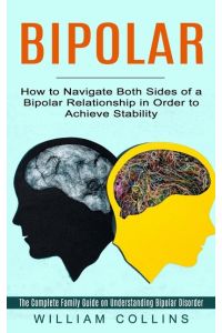 Bipolar  - How to Navigate Both Sides of a Bipolar Relationship in Order to Achieve Stability (The Complete Family Guide on Understanding Bipolar Disorder)