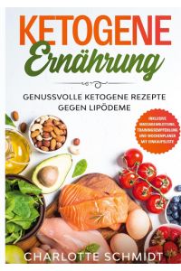 Ketogene Ernährung: Genussvolle ketogene Rezepte gegen Lipödeme - Inklusive Massageanleitung, Trainingsempfehlung und Wochenplaner mit Einkaufsliste
