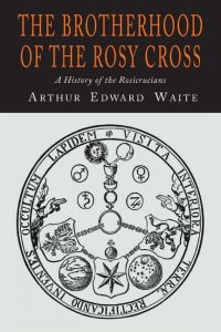 The Brotherhood of the Rosy Cross  - A History of the Rosicrucians