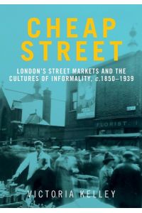Cheap Street  - London's street markets and the cultures of informality, c.1850-1939