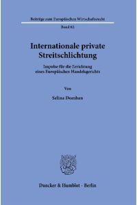 Internationale private Streitschlichtung.   - Impulse für die Errichtung eines Europäischen Handelsgerichts.