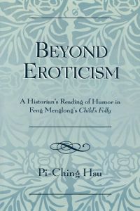 Beyond Eroticism  - A Historian's Reading of Humor in Feng Menglong's Child's Folly